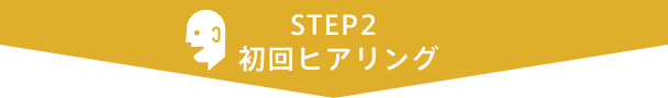 STEP2 初回ヒアリング
